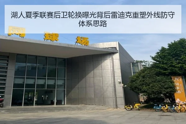 湖人夏季联赛后卫轮换曝光背后雷迪克重塑外线防守体系思路